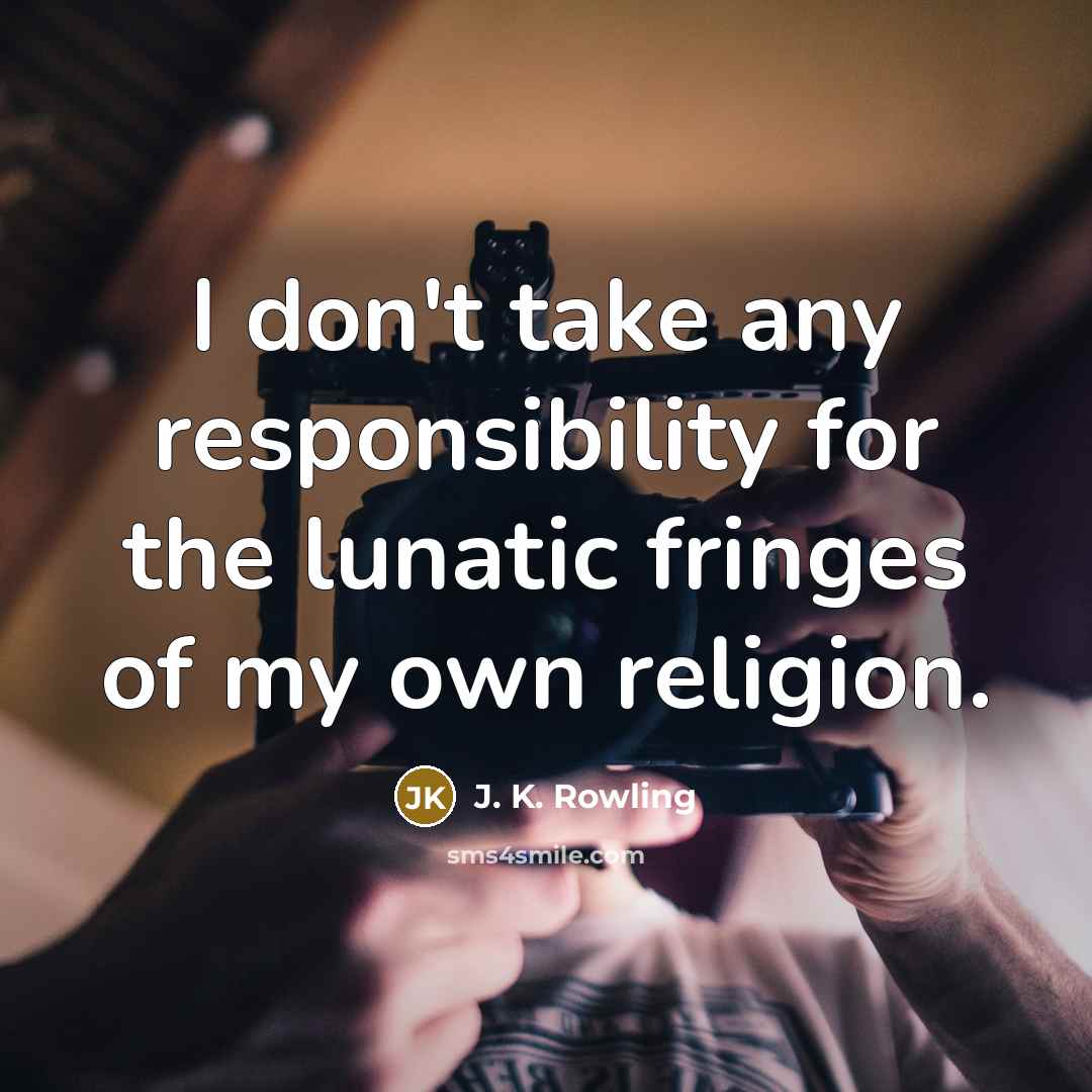 “I don't take any responsibility for the lunatic fringes of…” quote by J. K. Rowling