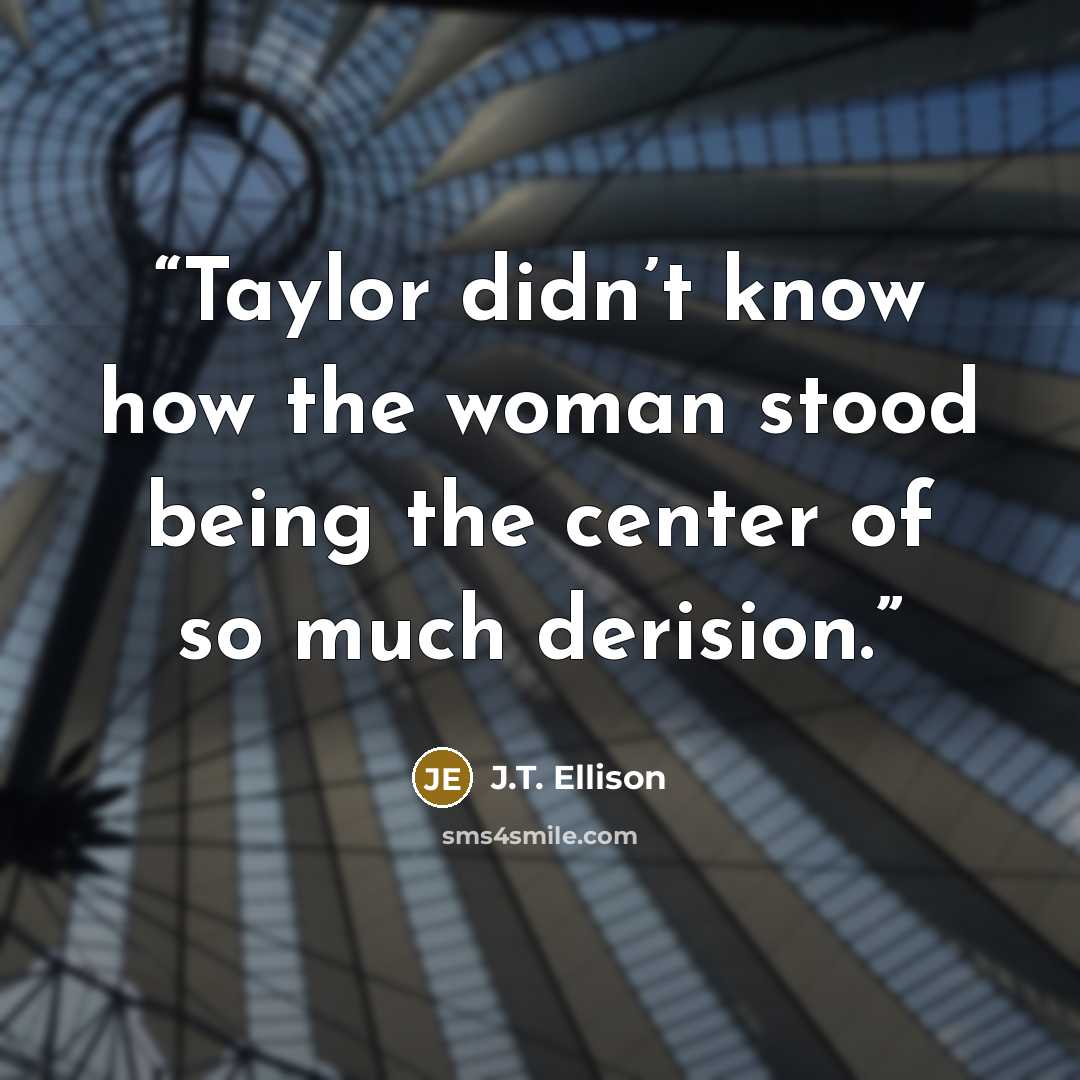 “Taylor didn’t know how the woman stood being the center of so much derision.” quote by J.T. Ellison