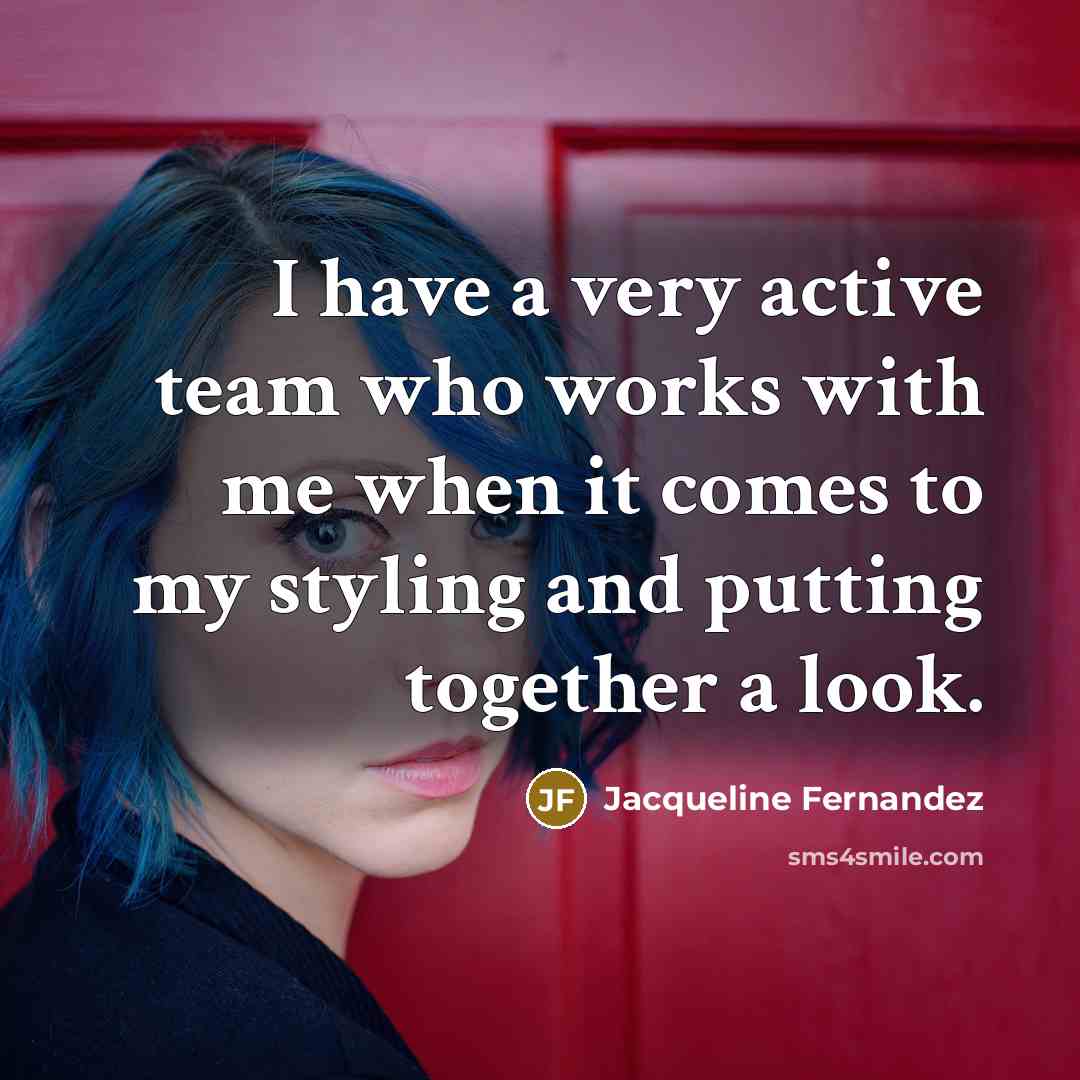 “I have a very active team who works with me…” quote by Jacqueline Fernandez
