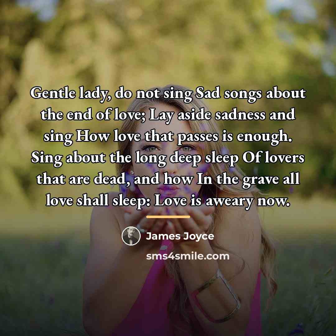 “Gentle lady, do not sing Sad songs about the end…” quote by James Joyce