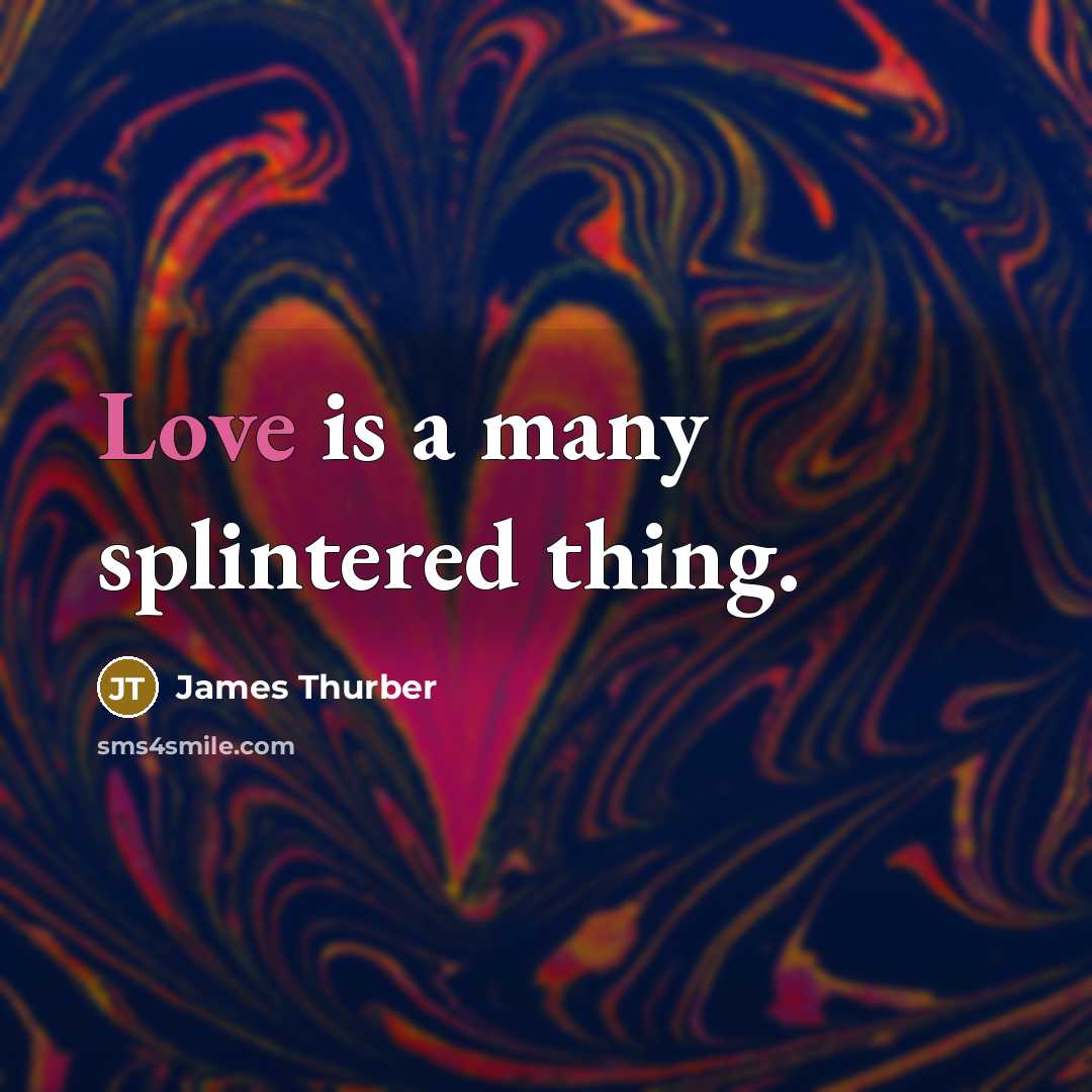 “Love is a many splintered thing.…” quote by James Thurber