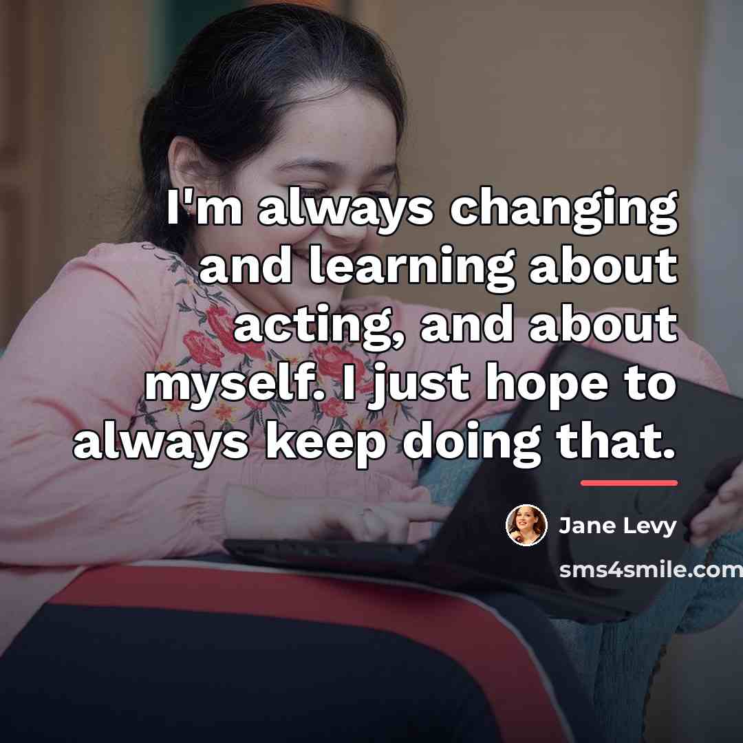 “I'm always changing and learning about acting, and about myself.…” quote by Jane Levy