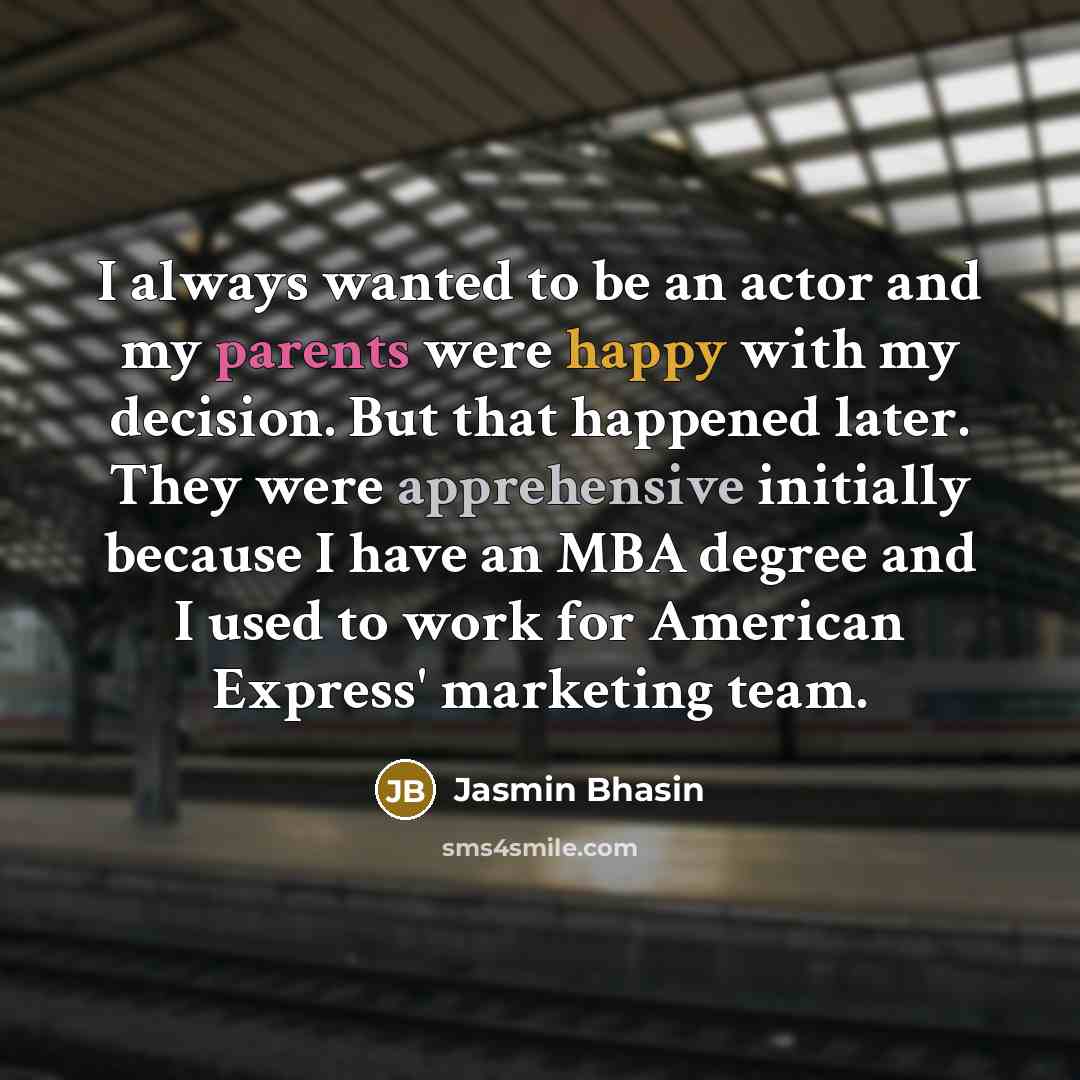 “I always wanted to be an actor and my parents were happy with my decision. But that happened later. They were apprehensive initially because I have an MBA degree and I used to work for American Express' marketing team.” quote by Jasmin Bhasin