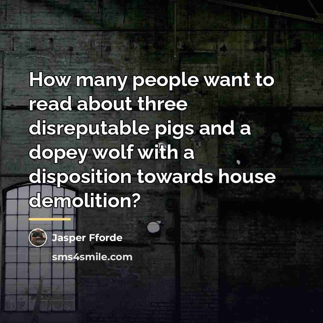 “How many people want to read about three disreputable pigs…” quote by Jasper Fforde