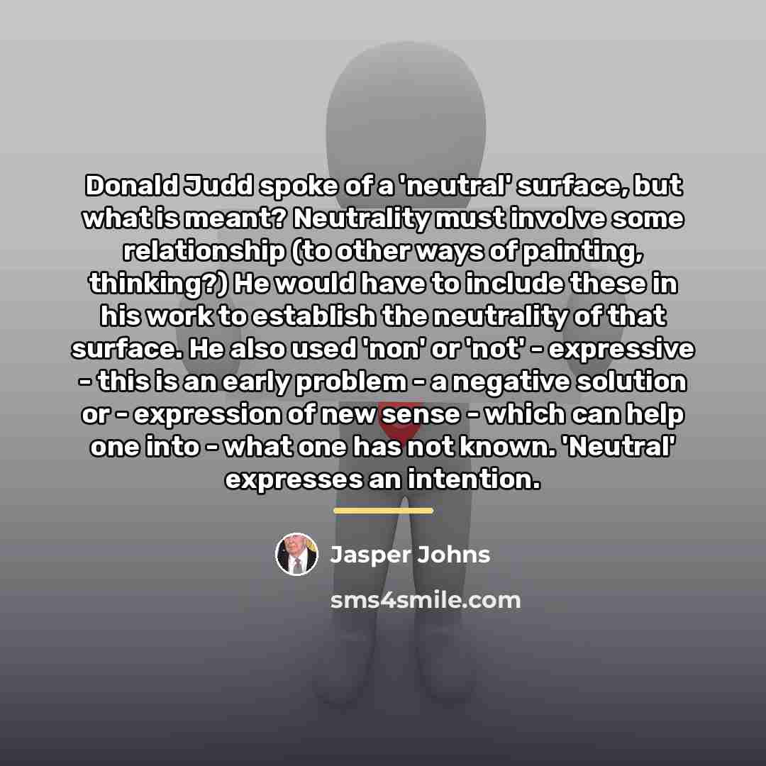 “Donald Judd spoke of a 'neutral' surface, but what is…” quote by Jasper Johns