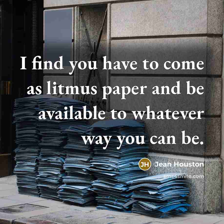 “I find you have to come as litmus paper and…” quote by Jean Houston