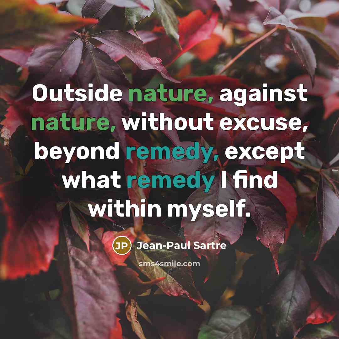 “Outside nature, against nature, without excuse, beyond remedy, except what…” quote by Jean-Paul Sartre