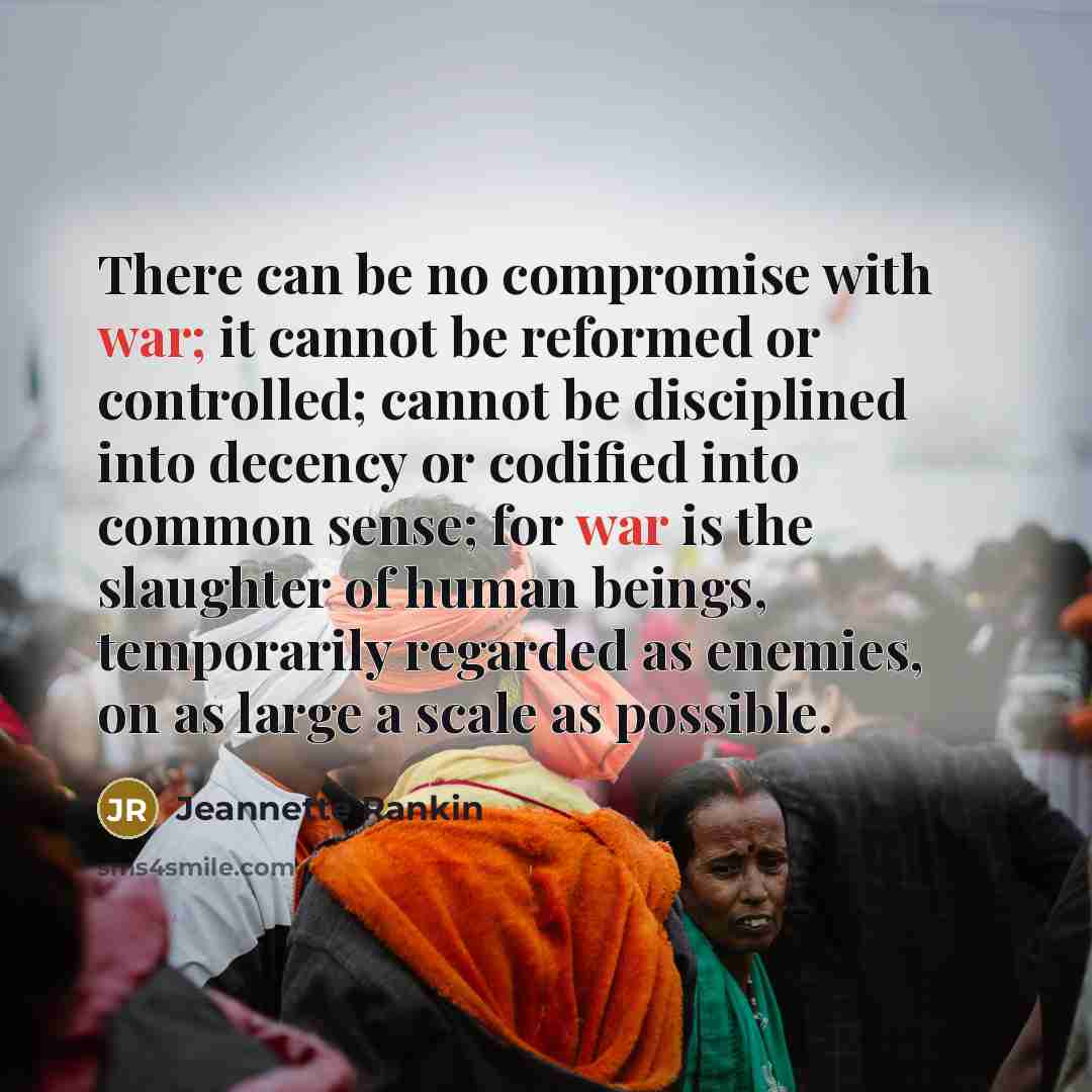 “There can be no compromise with war; it cannot be…” quote by Jeannette Rankin