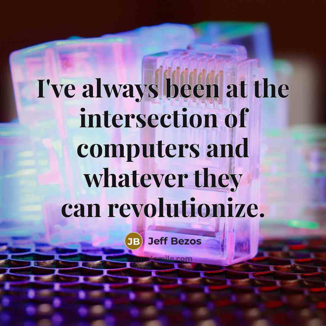 “I've always been at the intersection of computers and whatever…” quote by Jeff Bezos