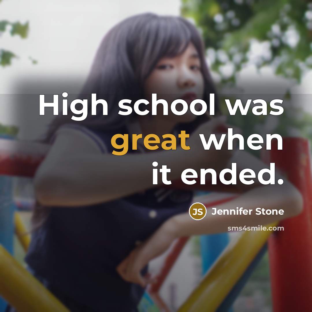 “High school was great when it ended.…” quote by Jennifer Stone