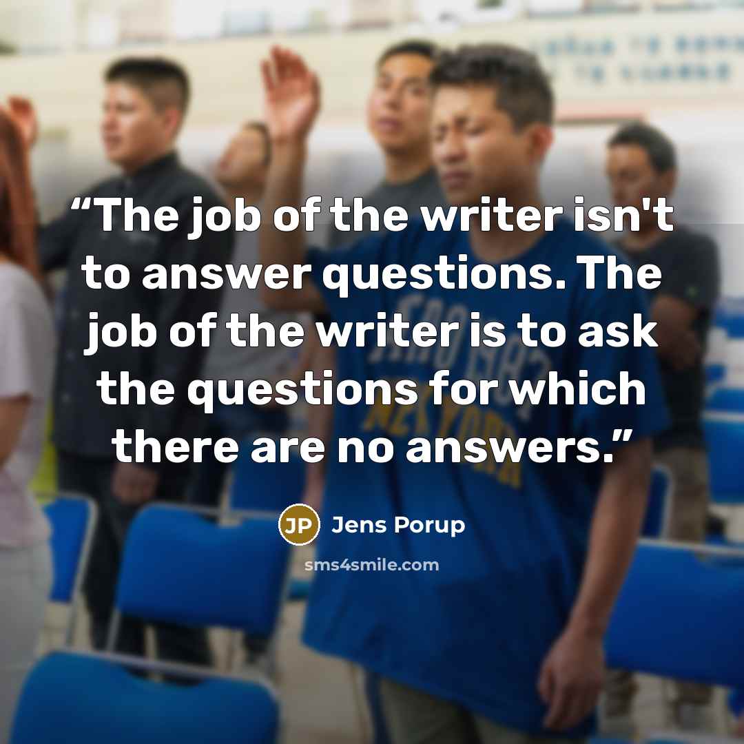 “The job of the writer isn't to answer questions. The job of the writer is to ask the questions for which there are no answers.” quote by Jens Porup