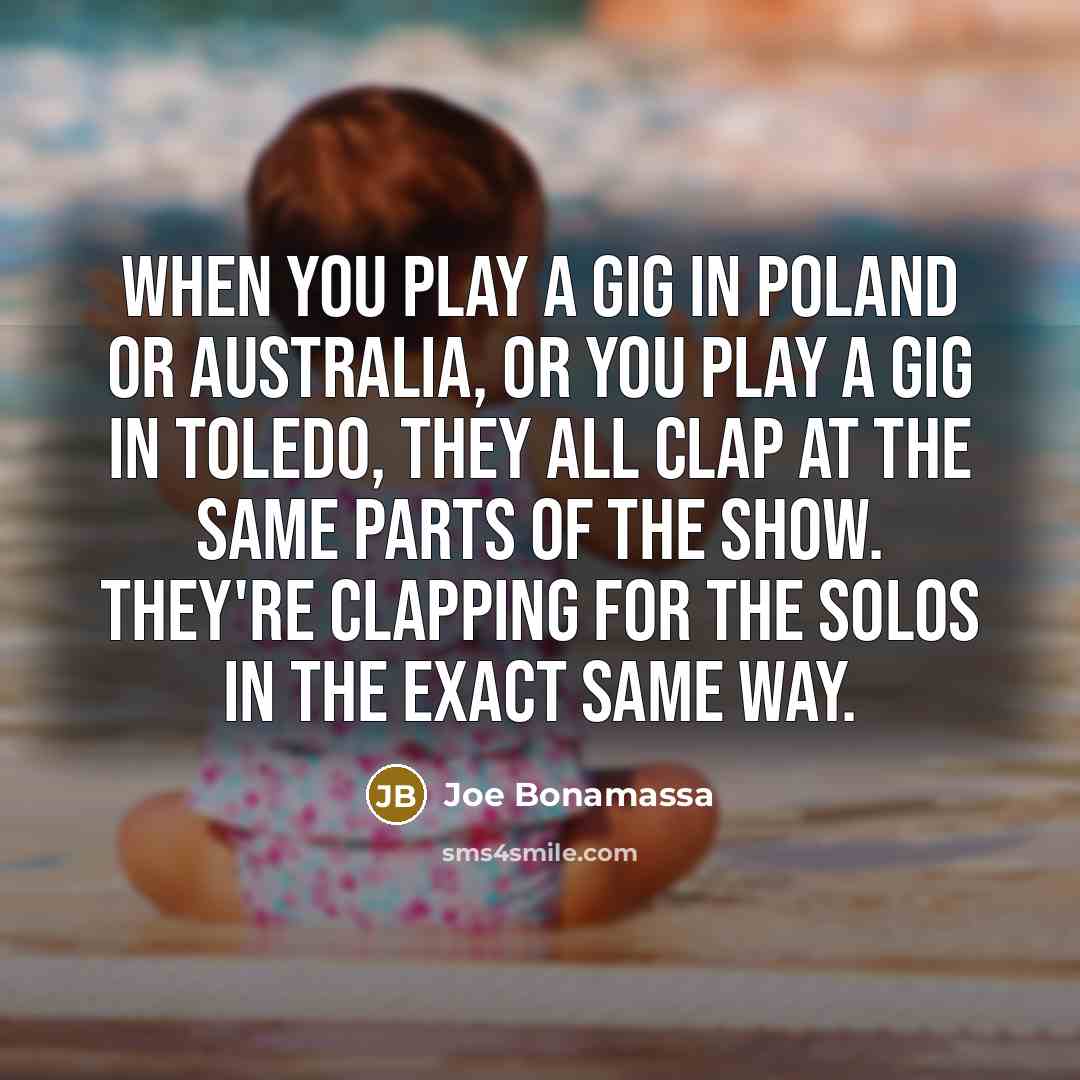 “When you play a gig in Poland or Australia, or…” quote by Joe Bonamassa