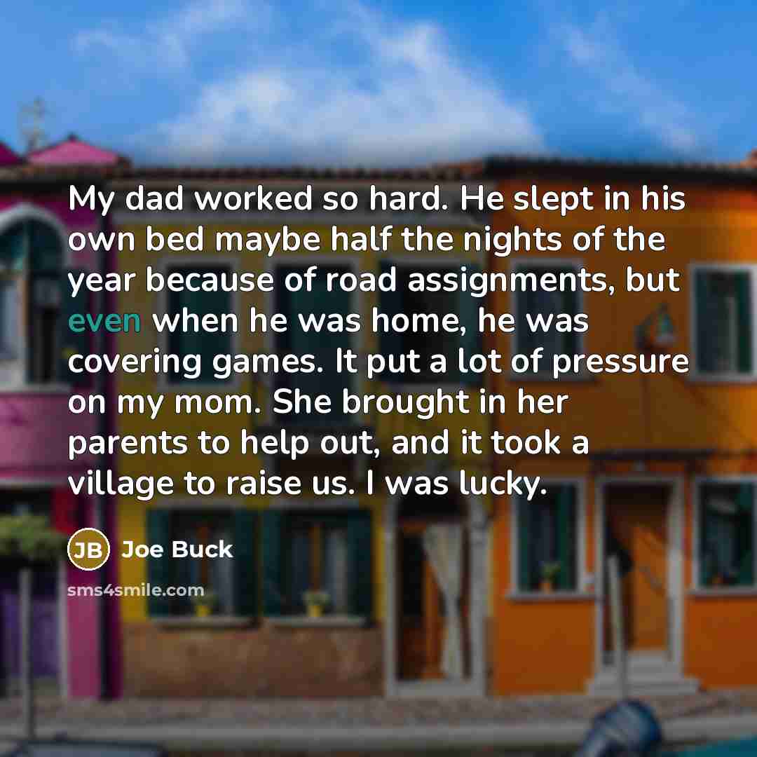 “My dad worked so hard. He slept in his own…” quote by Joe Buck
