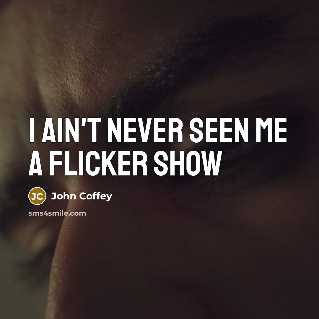 “I ain't never seen me a flicker show…” quote by John Coffey