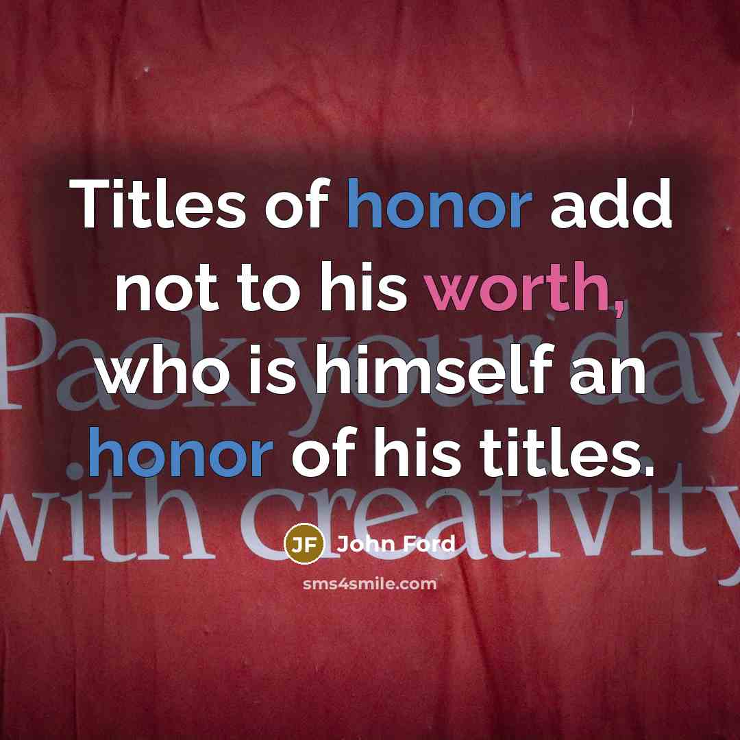 “Titles of honor add not to his worth, who is…” quote by John Ford