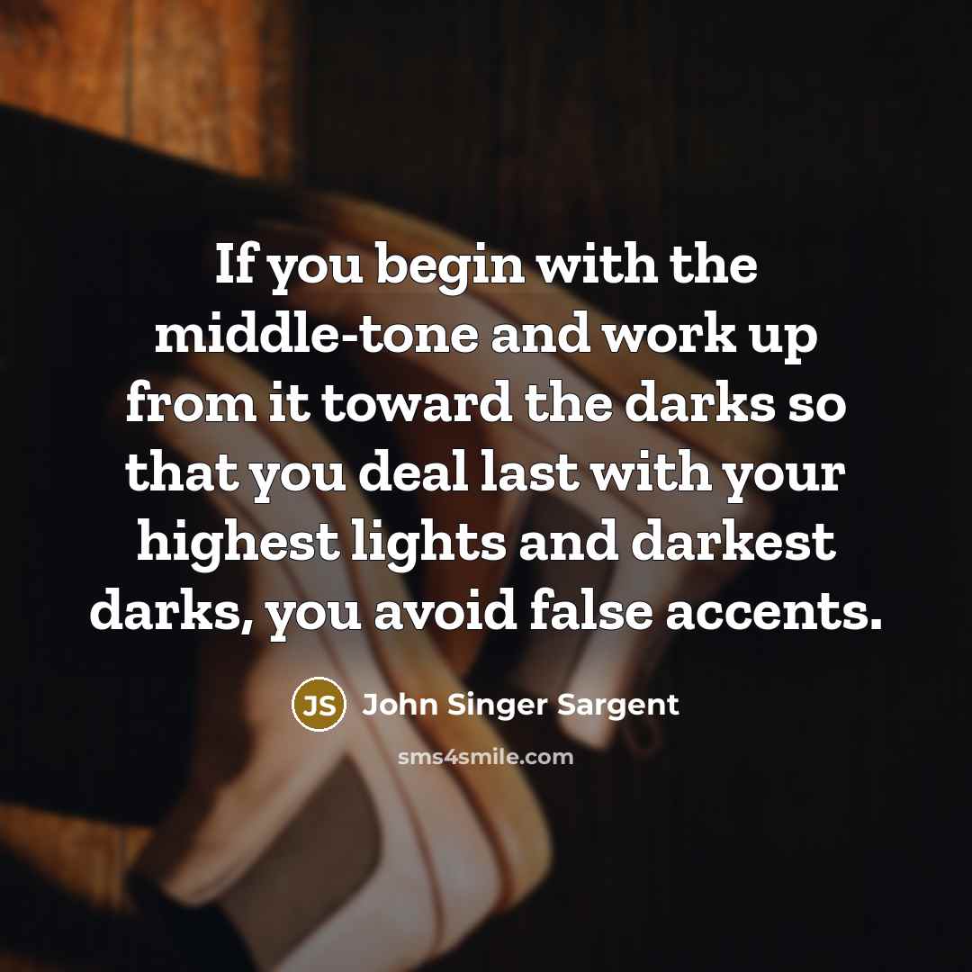 “If you begin with the middle-tone and work up from…” quote by John Singer Sargent