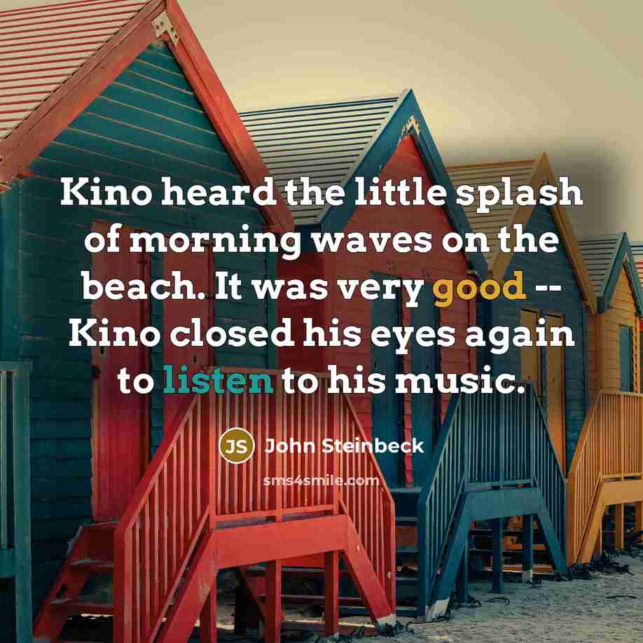 “Kino heard the little splash of morning waves on the…” quote by John Steinbeck