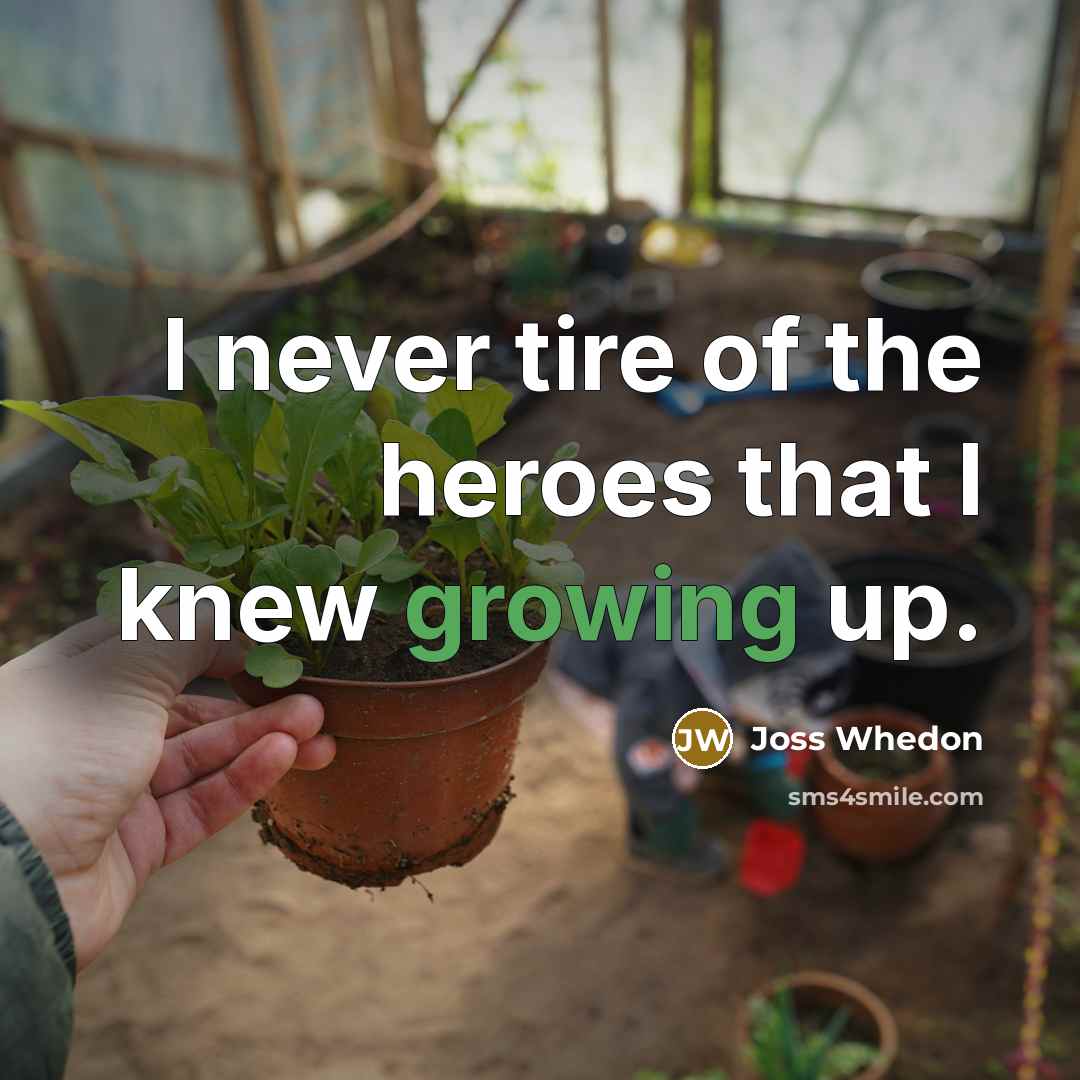 “I never tire of the heroes that I knew growing…” quote by Joss Whedon