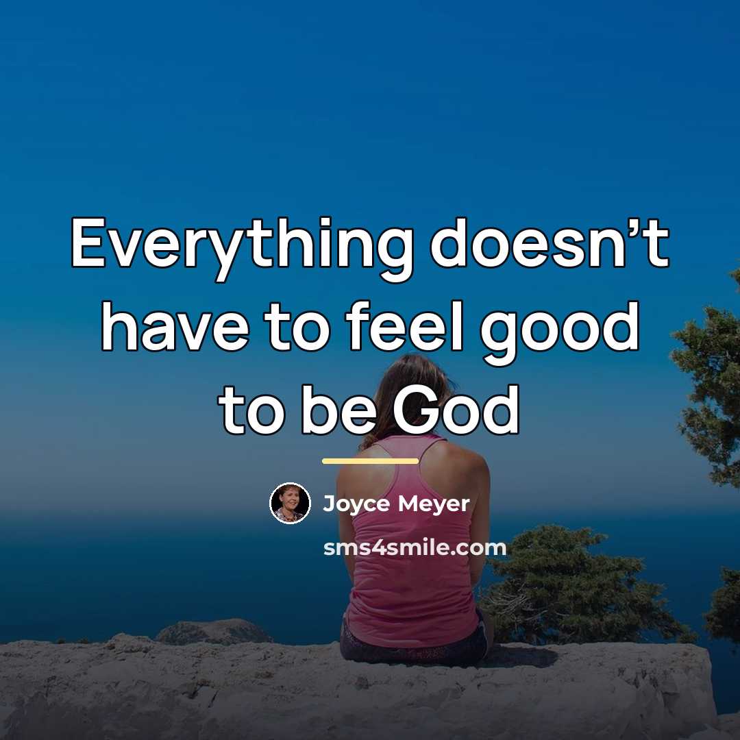 “Everything doesn't have to feel good to be God…” quote by Joyce Meyer
