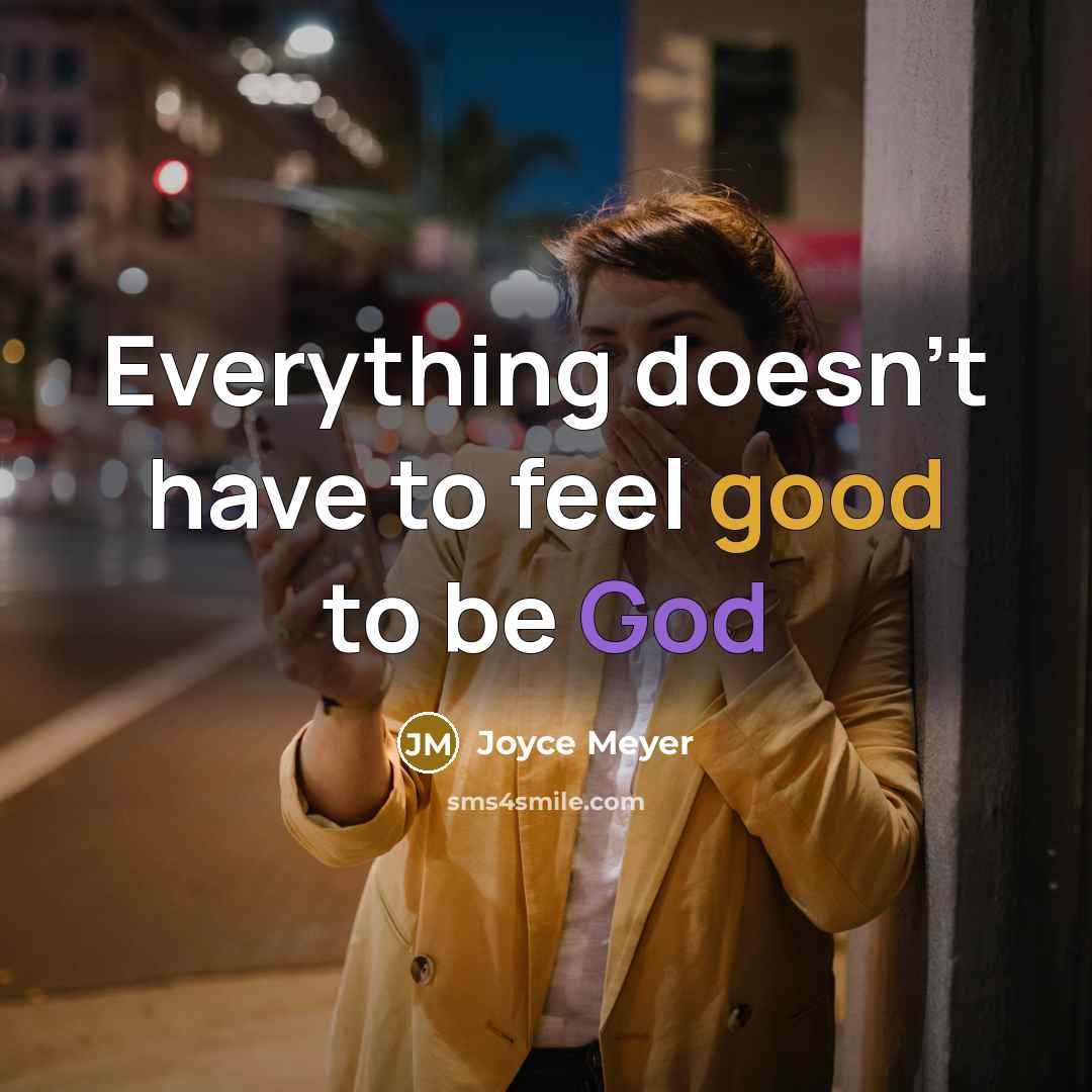 “Everything doesn't have to feel good to be God” quote by Joyce Meyer