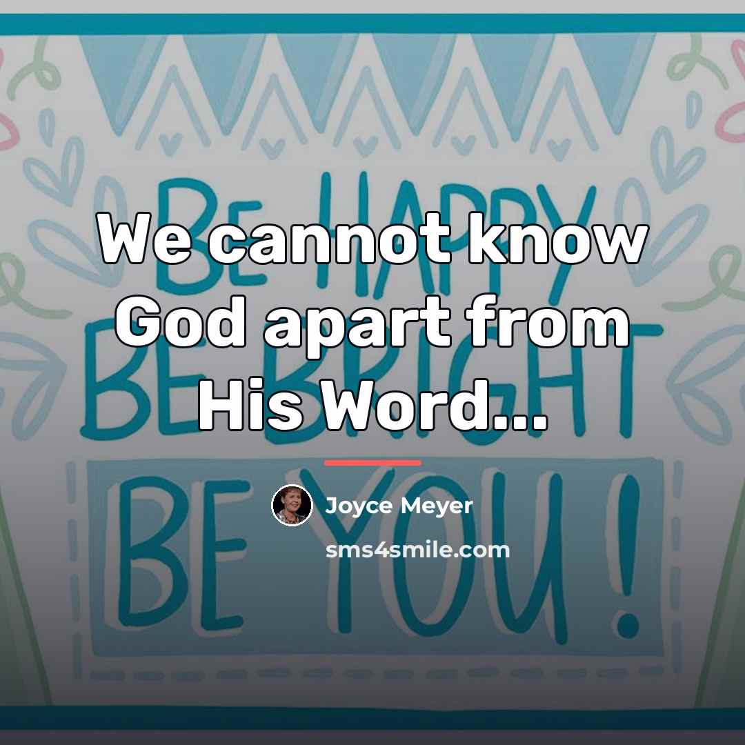 “We cannot know God apart from His Word...…” quote by Joyce Meyer