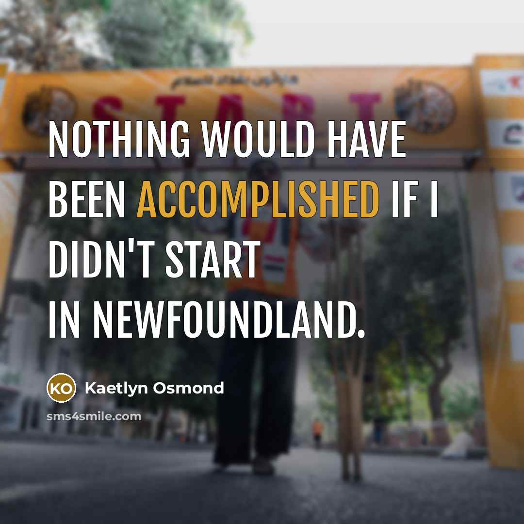 “Nothing would have been accomplished if I didn't start in…” quote by Kaetlyn Osmond