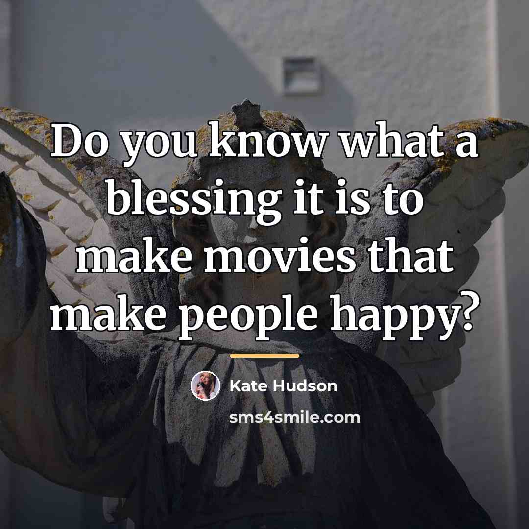 “Do you know what a blessing it is to make…” quote by Kate Hudson