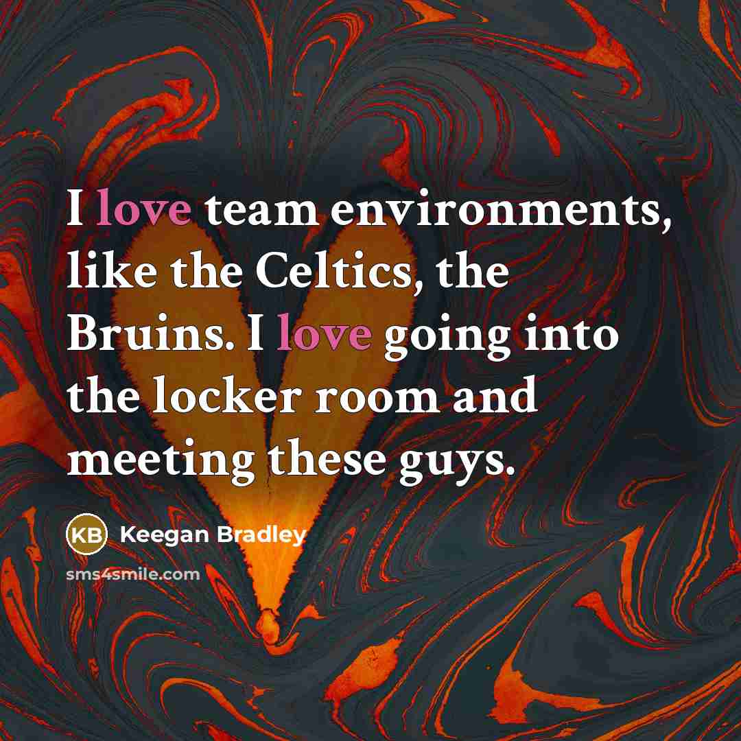 “I love team environments, like the Celtics, the Bruins. I…” quote by Keegan Bradley