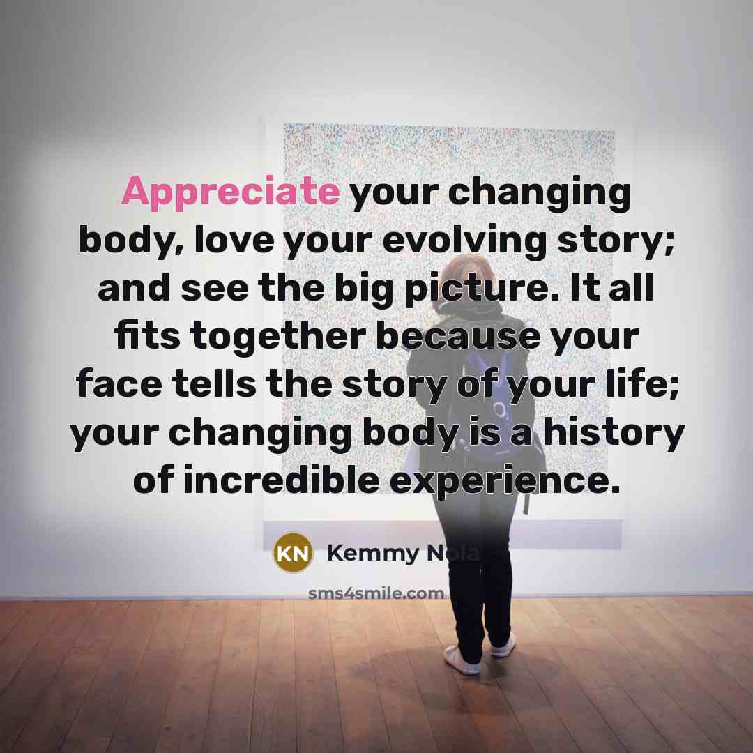 “Appreciate your changing body, love your evolving story; and see…” quote by Kemmy Nola