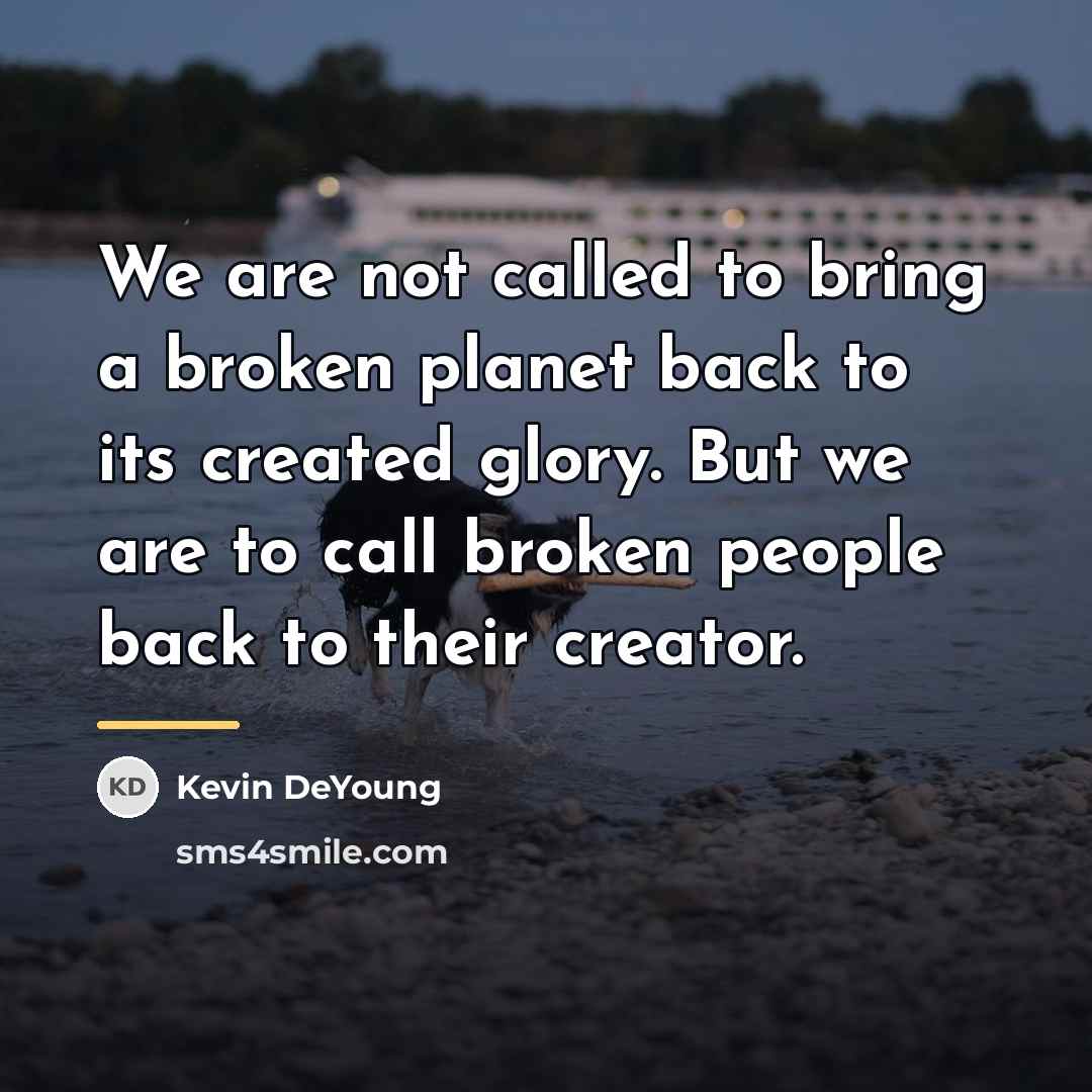 “We are not called to bring a broken planet back…” quote by Kevin DeYoung