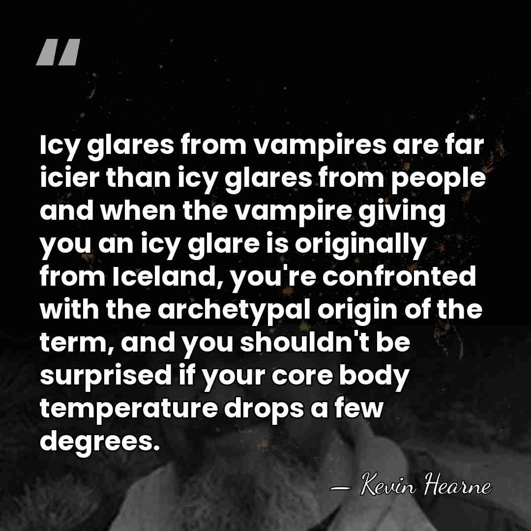 Icy glares from vampires are far icier than icy glares from people&hellip; - Kevin Hearne