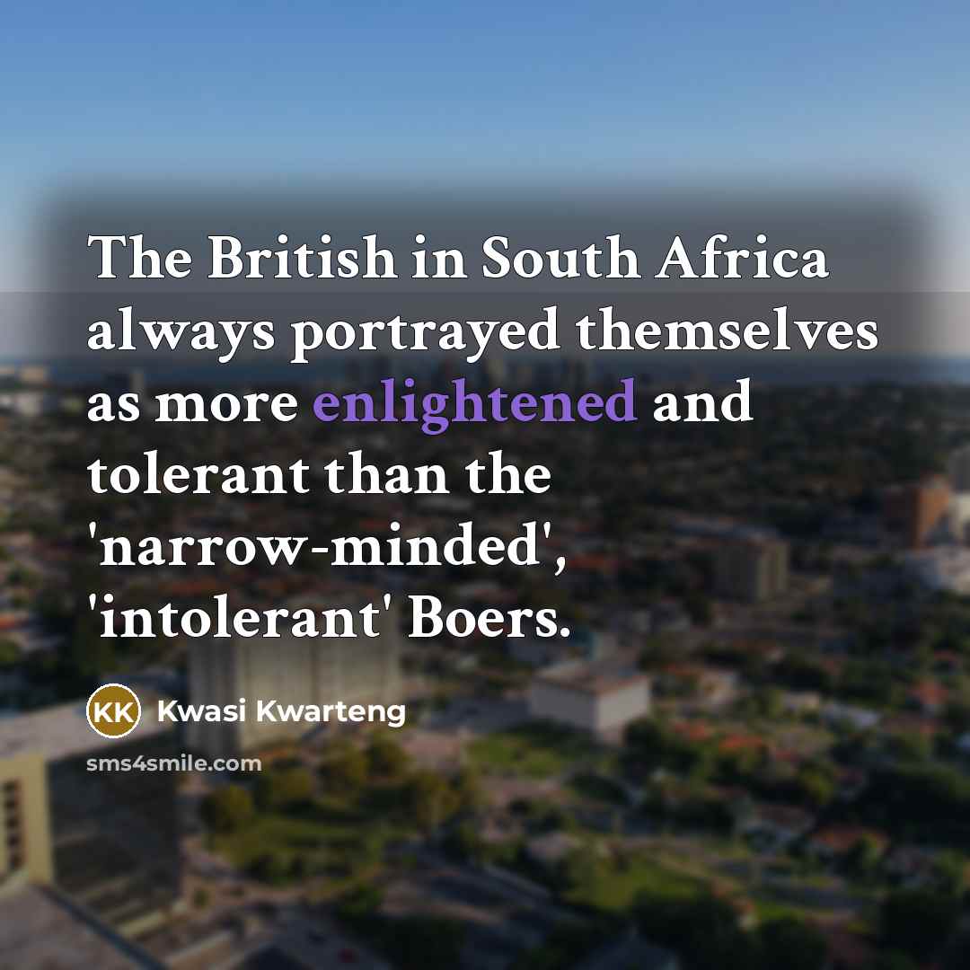 “The British in South Africa always portrayed themselves as more…” quote by Kwasi Kwarteng