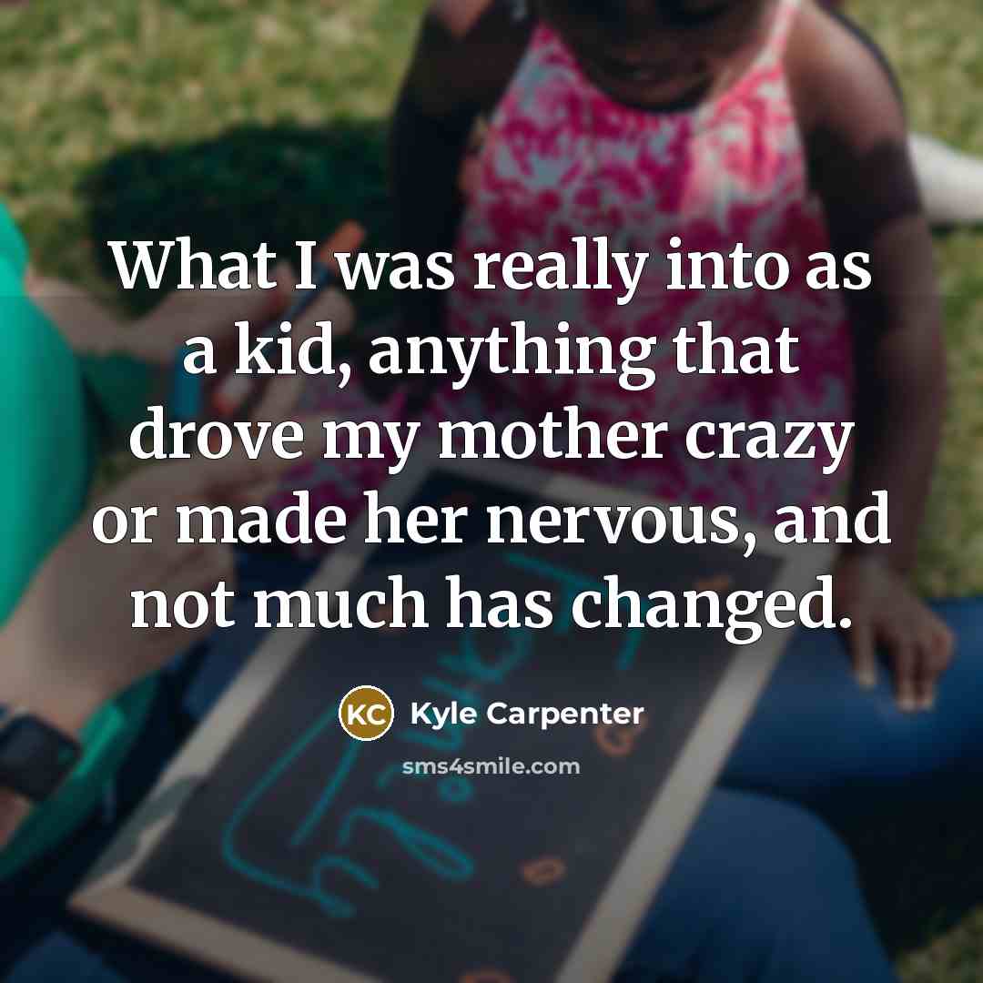 “What I was really into as a kid, anything that…” quote by Kyle Carpenter