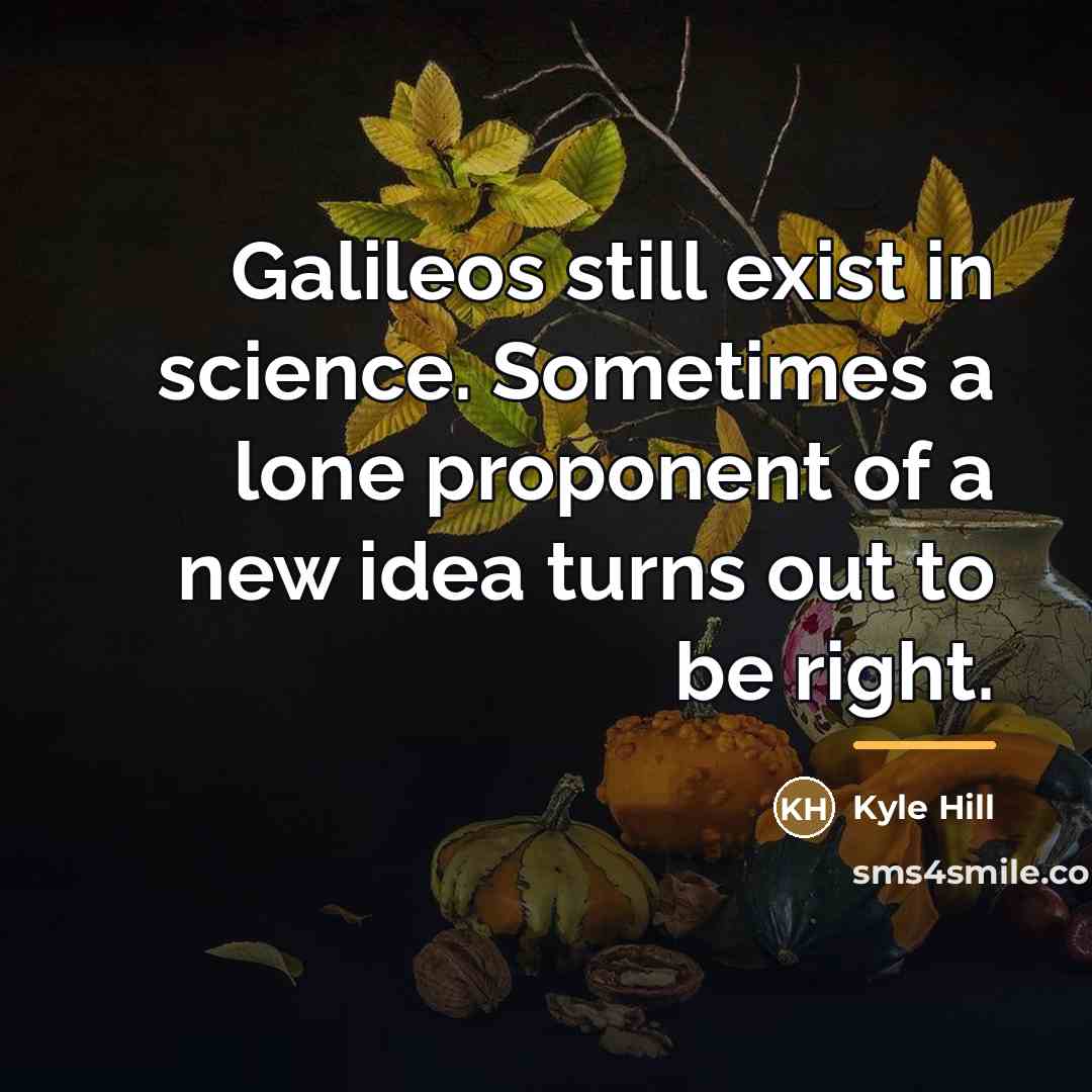 “Galileos still exist in science. Sometimes a lone proponent of…” quote by Kyle Hill
