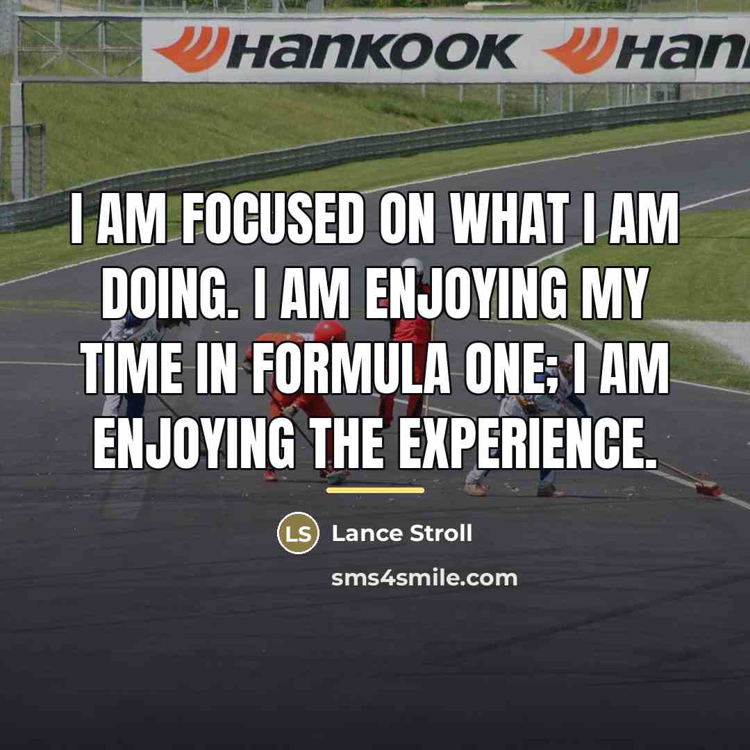 “I am focused on what I am doing. I am…” quote by Lance Stroll