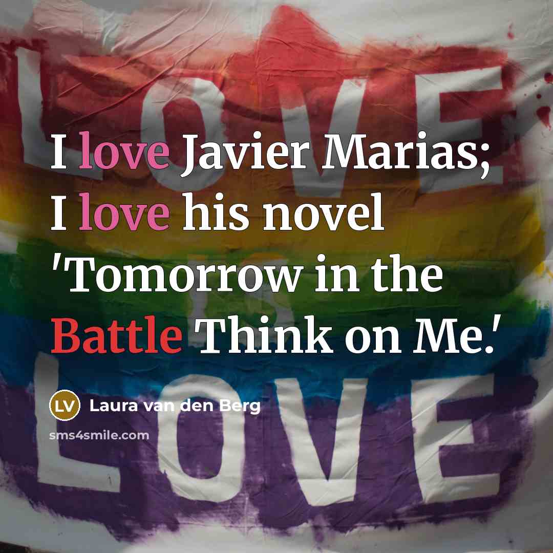 “I love Javier Marias; I love his novel 'Tomorrow in…” quote by Laura van den Berg