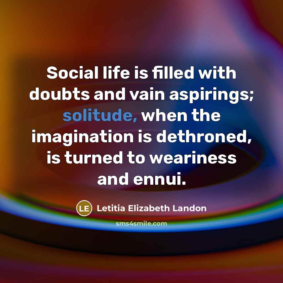 “Social life is filled with doubts and vain aspirings; solitude,…” quote by Letitia Elizabeth Landon