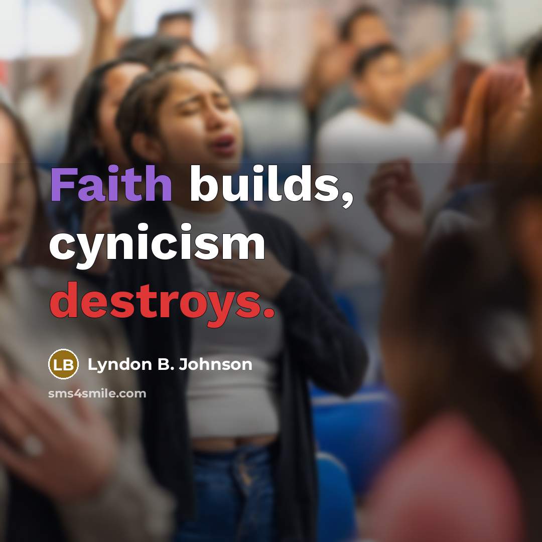 “Faith builds, cynicism destroys.…” quote by Lyndon B. Johnson