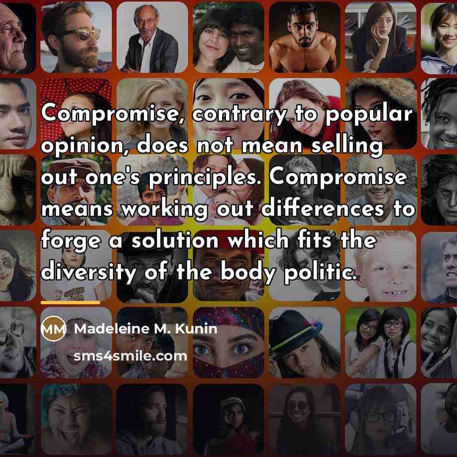 “Compromise, contrary to popular opinion, does not mean selling out…” quote by Madeleine M. Kunin