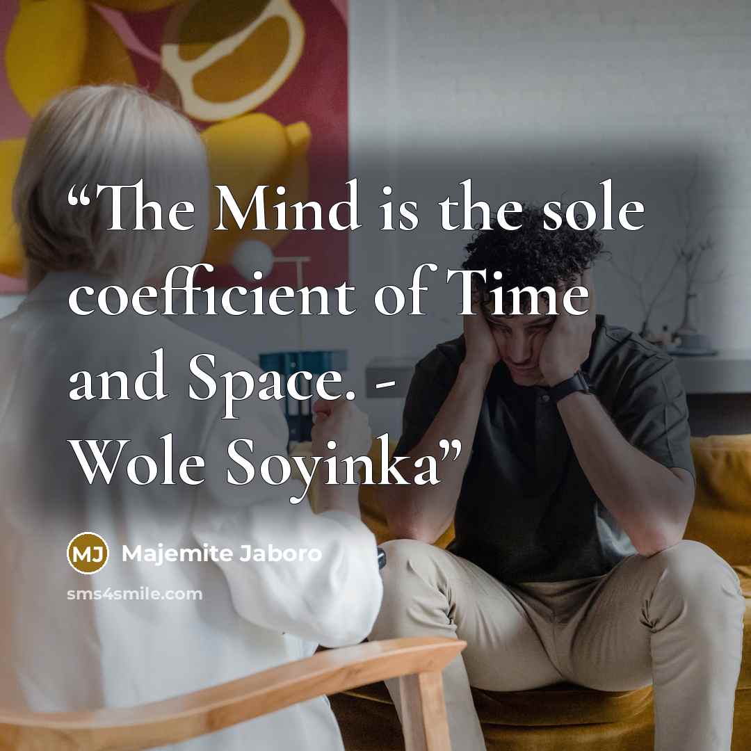 “The Mind is the sole coefficient of Time and Space. - Wole Soyinka” quote by Majemite Jaboro