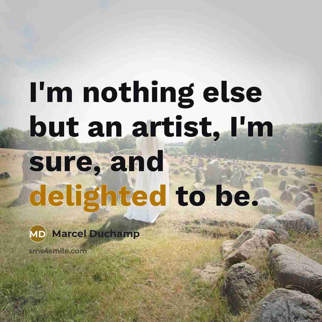 “I'm nothing else but an artist, I'm sure, and delighted…” quote by Marcel Duchamp