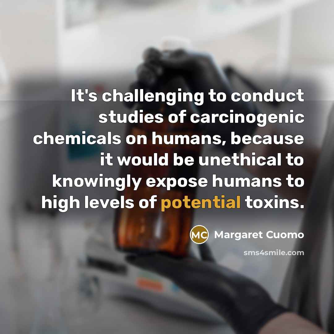 “It's challenging to conduct studies of carcinogenic chemicals on humans,…” quote by Margaret Cuomo