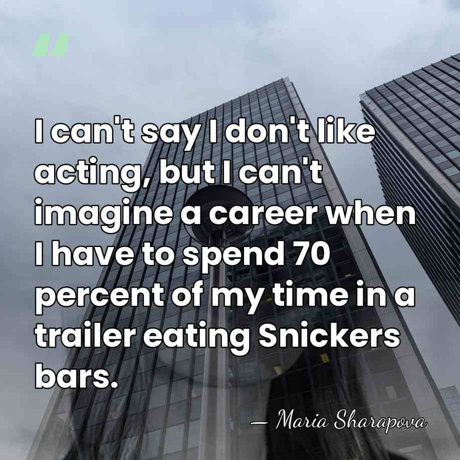 I can't say I don't like acting, but I can't imagine a&hellip; - Maria Sharapova