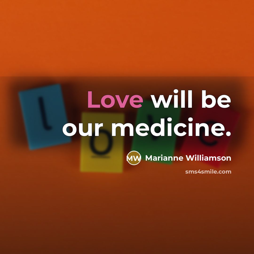 “Love will be our medicine.…” quote by Marianne Williamson