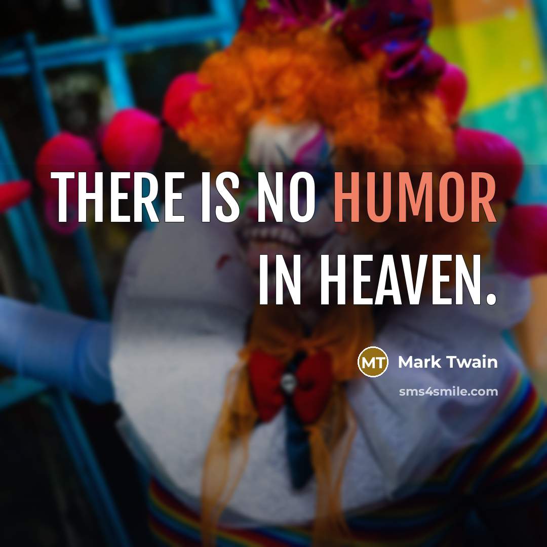 “There is no humor in heaven.…” quote by Mark Twain