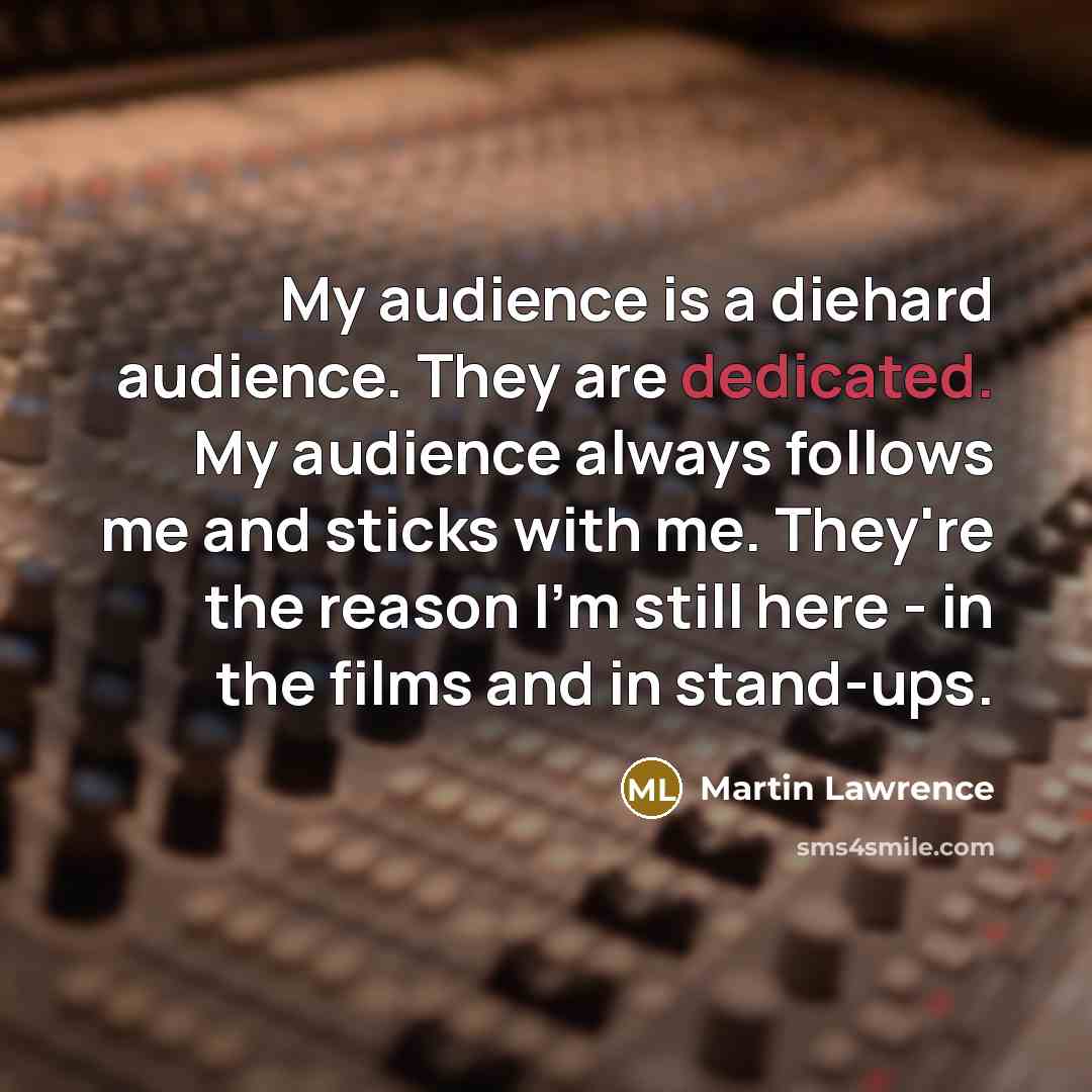 “My audience is a diehard audience. They are dedicated. My…” quote by Martin Lawrence