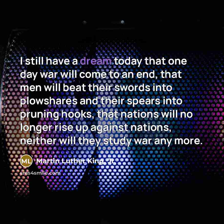 “I still have a dream today that one day war…” quote by Martin Luther King, Jr