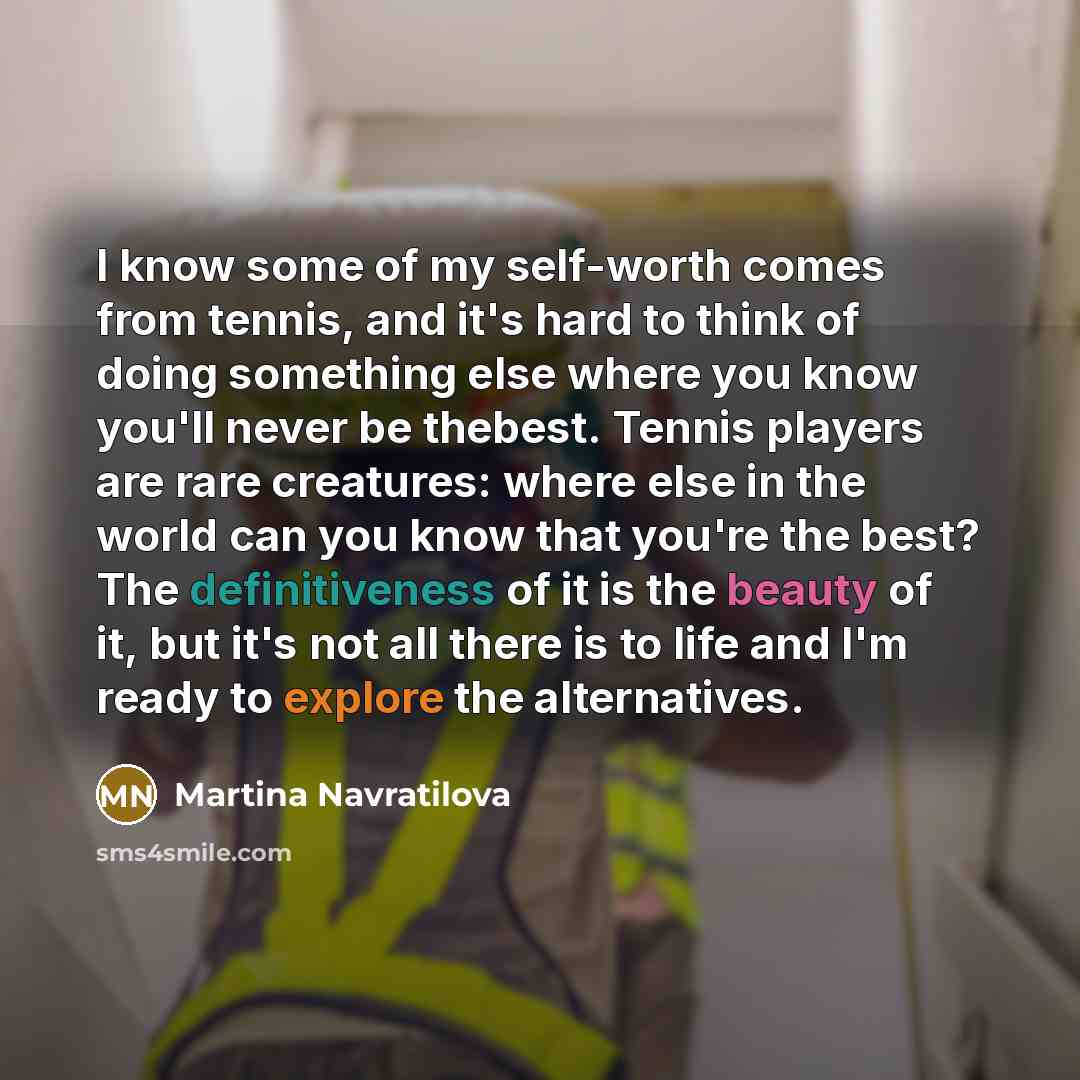 “I know some of my self-worth comes from tennis, and…” quote by Martina Navratilova