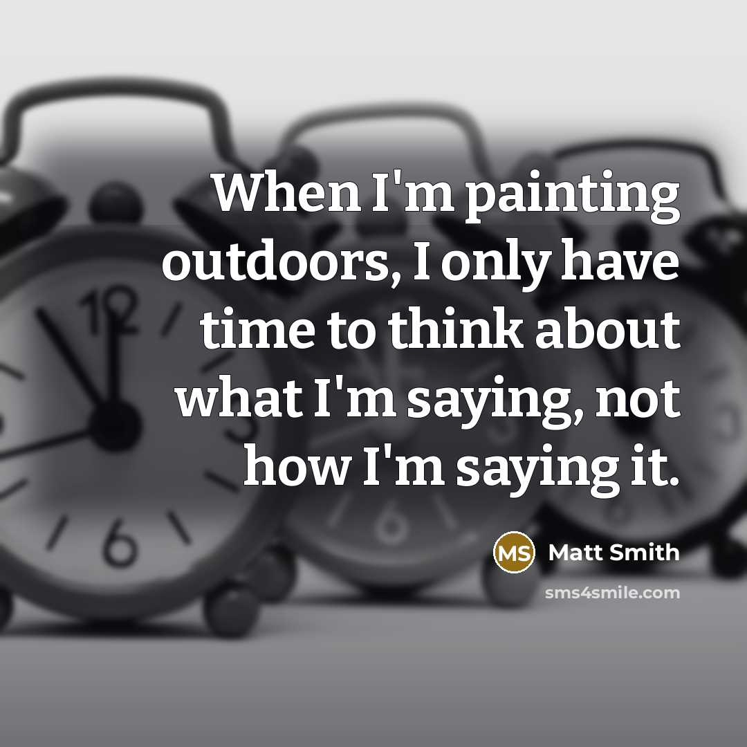 “When I'm painting outdoors, I only have time to think…” quote by Matt Smith