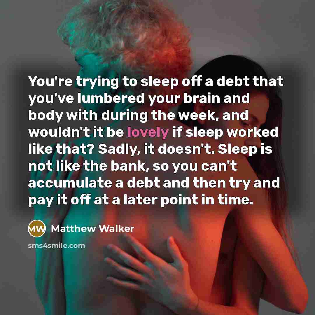 “You're trying to sleep off a debt that you've lumbered…” quote by Matthew Walker